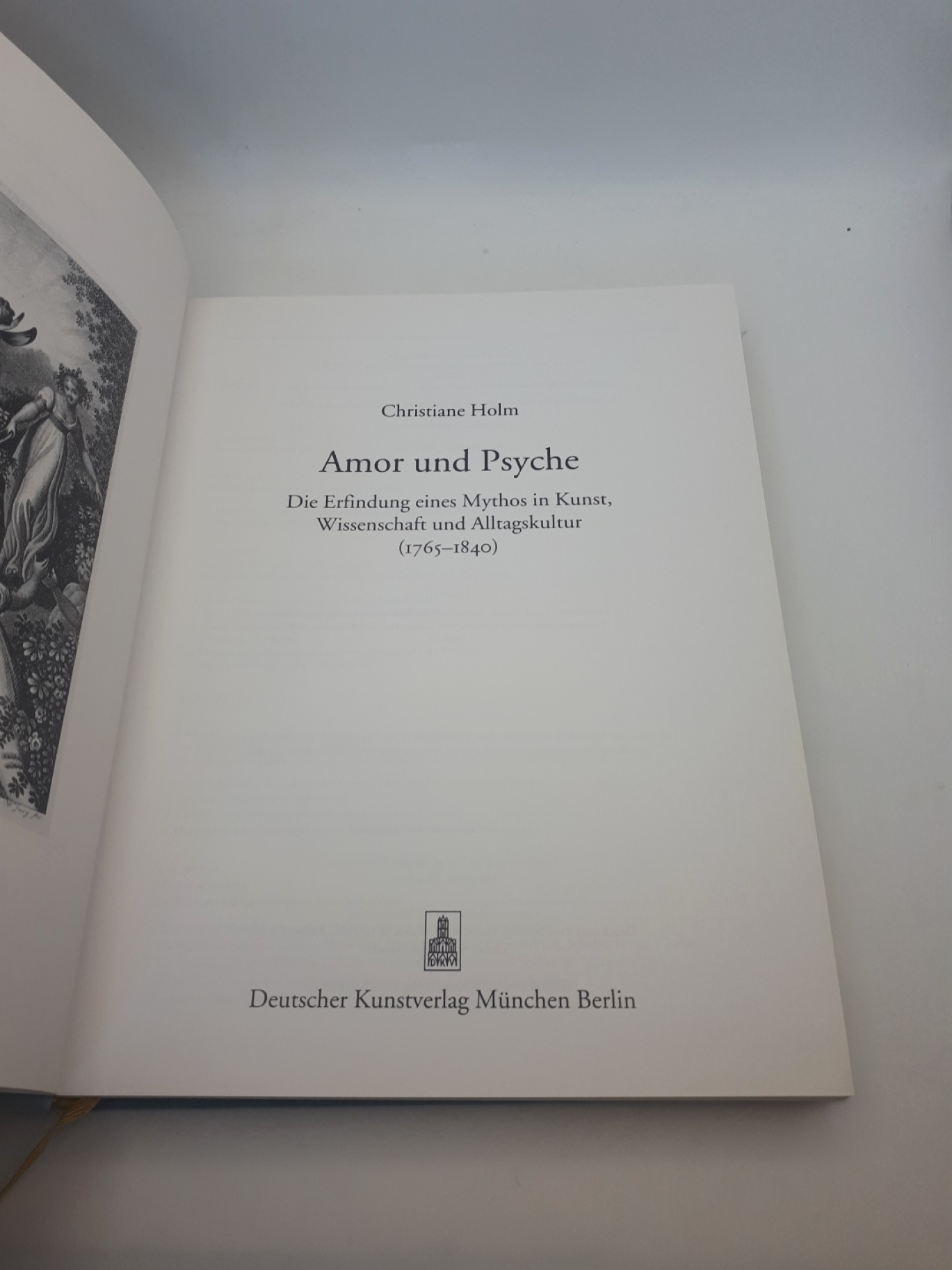 Holm, Christiane (Verfasser): Amor und Psyche Die Erfindung eines Mythos in Kunst, Wissenschaft und Alltagskultur (1765 - 1840) / Christiane Holm