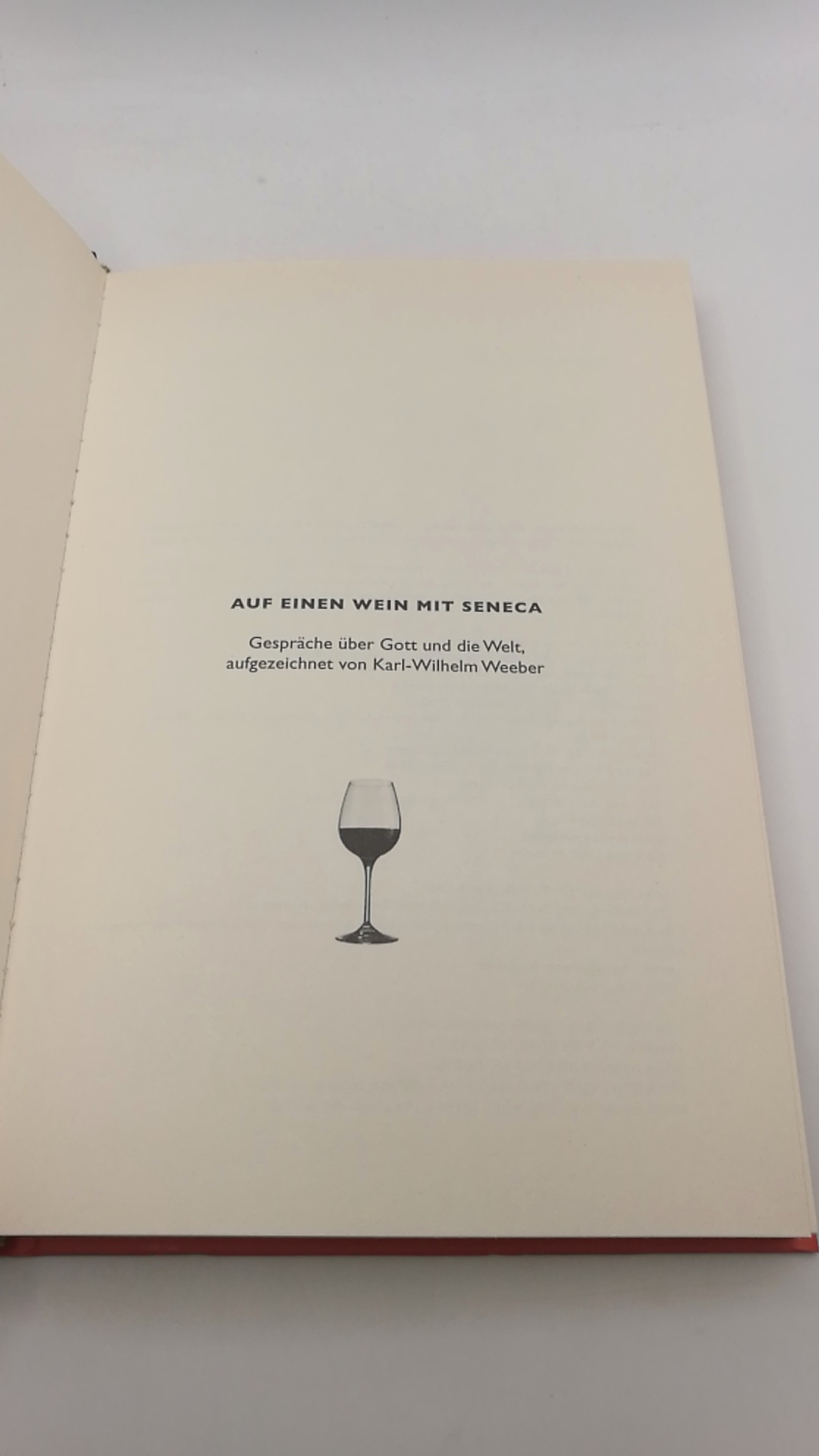 Weeber, Karl-Wilhelm (Verfasser): Auf einen Wein mit Seneca Gespräche über Gott und die Welt