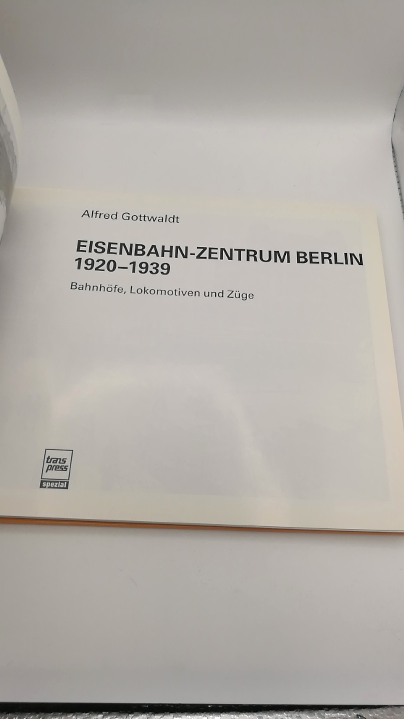 Gottwaldt, Alfred B. (Mitwirkender): Eisenbahn-Zentrum Berlin 1920 - 1939 Bahnhöfe, Lokomotiven und Züge / Alfred Gottwaldt