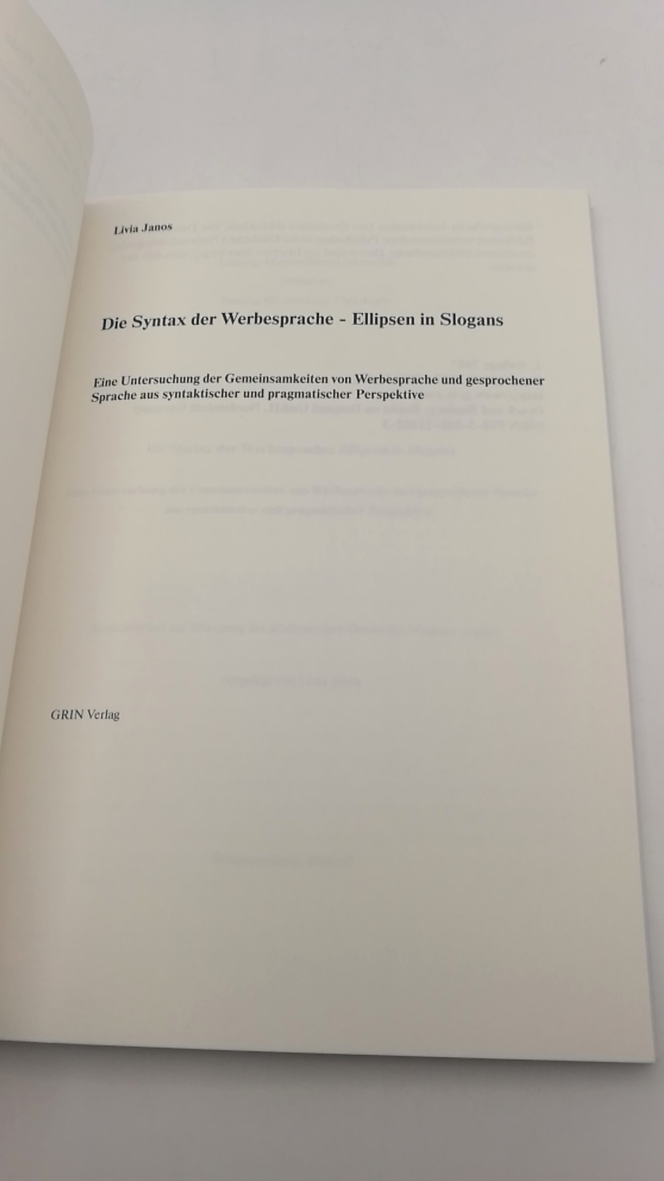 Janos, Livia: Die Syntax der Werbesprache - Ellipsen in Slogans Eine Untersuchung der Gemeinsamkeiten von Werbesprache und gesprochener Sprache aus syntaktischer und pragmatischer Perspektive