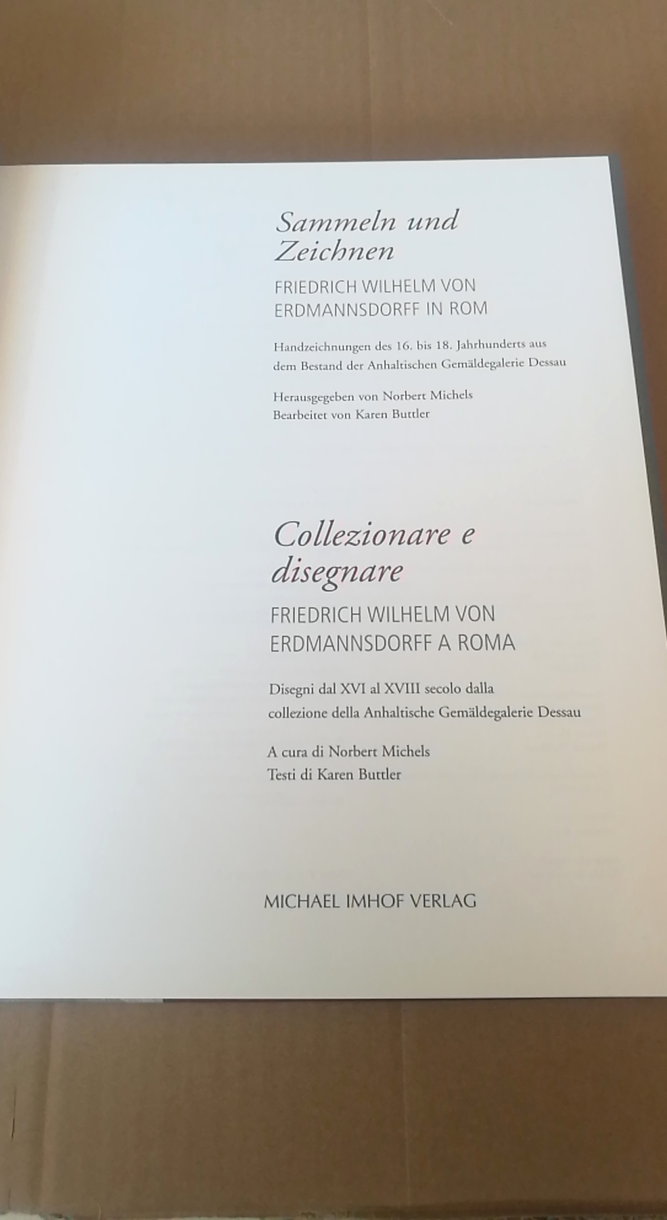 Buttler, Karen: Sammeln und Zeichnen Friedrich Wilhelm von Erdmannsdorff in Rom; Handzeichnungen des 16. bis 18. Jahrhunderts aus dem Bestand der Anhaltinischen Gemäldegalerie Dessau; [in Kooperation mit der Casa di Goethe in Rom anlässlich folgender Auss