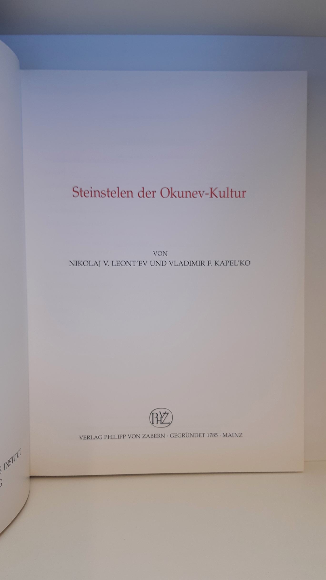 Leontev, Nikolaj V. Kapel'ko, Vladimir F.: Steinstelen der Okunev-Kultur / von Nikolaj V. Leont'ev und Vladimir F. Kapel'ko. [Aus dem Russ. von Christiane Pöhlmann. Deutsches Archäologisches Institut, Eurasien-Abteilung] Reihe Archäologie in Eurasien Band