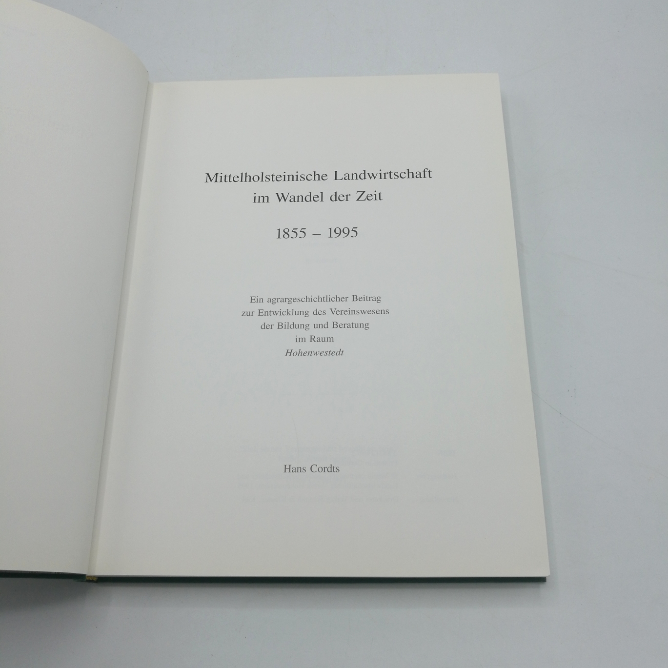 Cordts, Hans: Mittelholsteinische Landwirtschaft im Wandel der Zeit. 1855-1995 Ein agrageschichtlicher BEitrag zur Entwicklung des Vereinswesens der Bildung und Beratung im Raum Hohenwestedt