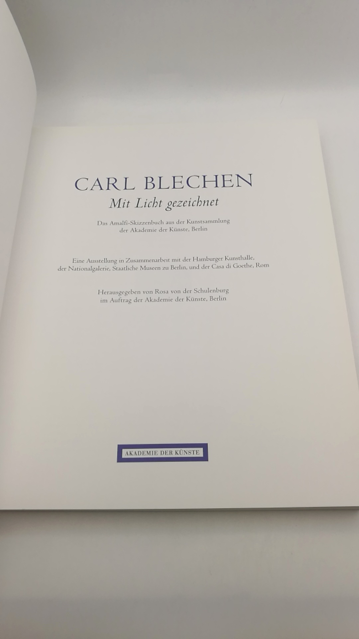 Schulenburg, Rosa von der Blechen, Carl: Carl Blechen - Mit Licht gezeichnet Das Amalfi-Skizzenbuch aus der Kunstsammlung der Akademie der Künste, Berlin; eine Ausstellung in Zusammenarbeit mit der Hamburger Kunsthalle, der Nationalgalerie, Staatliche Mus