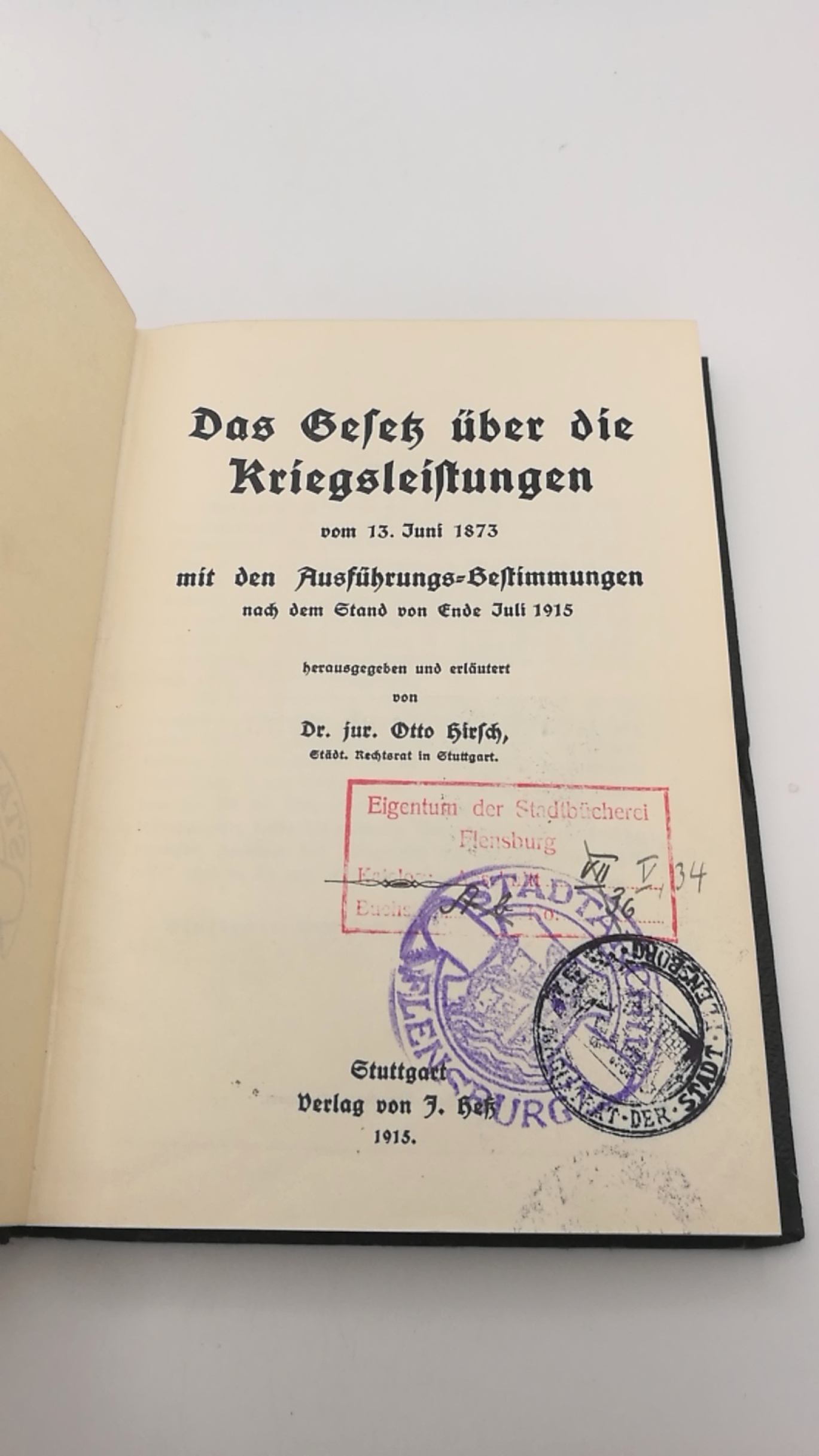 Hirsch (Hrsg.), Dr. jur. Otto: Das Gesetz über die Kriegsleistungen vom 13. Juni 1873 mit den Ausführungs-Bestimmungen nach dem Stand von Ende Juli 1915