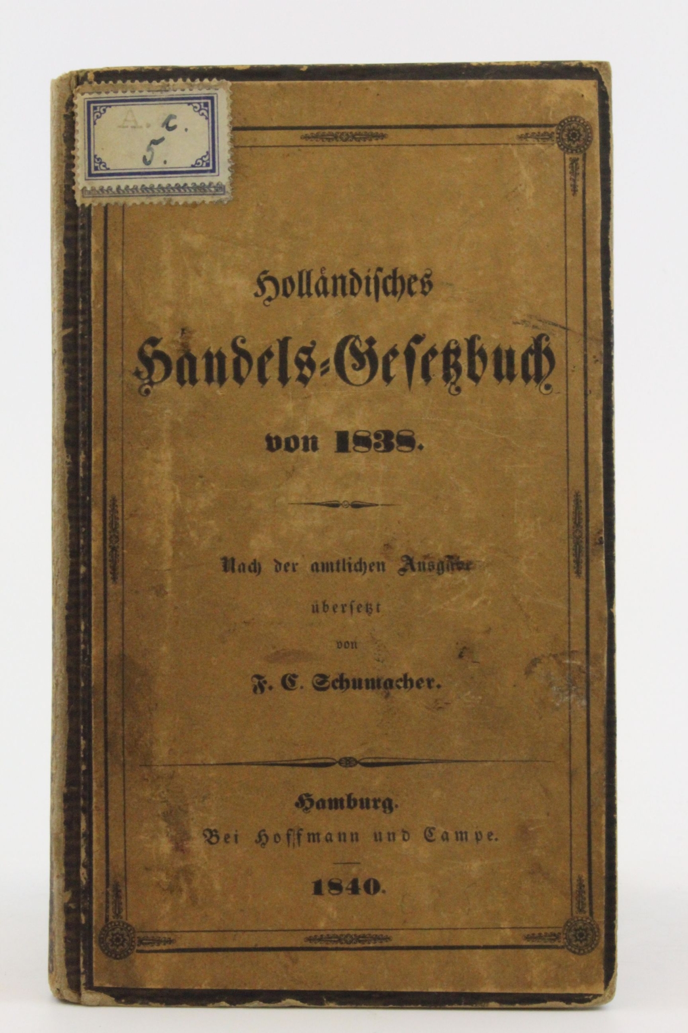 Schumacher, F. C.: Holländisches Handels-Gesetzbuch von 1838 nach der amtlichen Ausgabe übersetzt