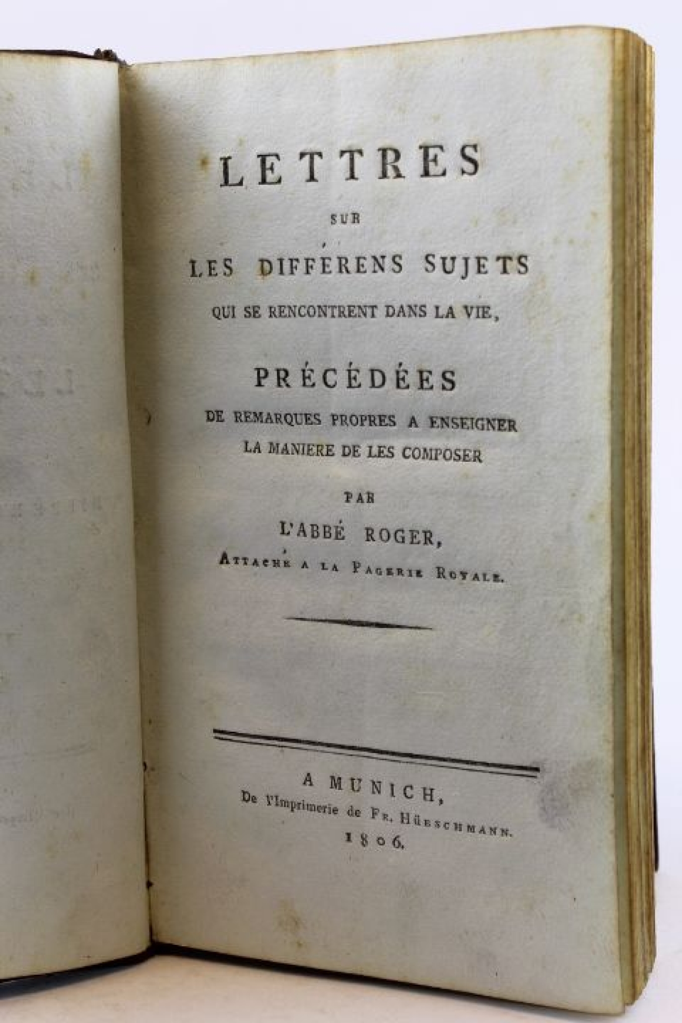 Roger,, L´Abbé: Lettres sur les différens sujets qui se rencontrent dans la vie, précédées de remarques propres a enseigner la maniere de les composer par L´ABBÉ ROGER, attaché a la Pagerie Royale.