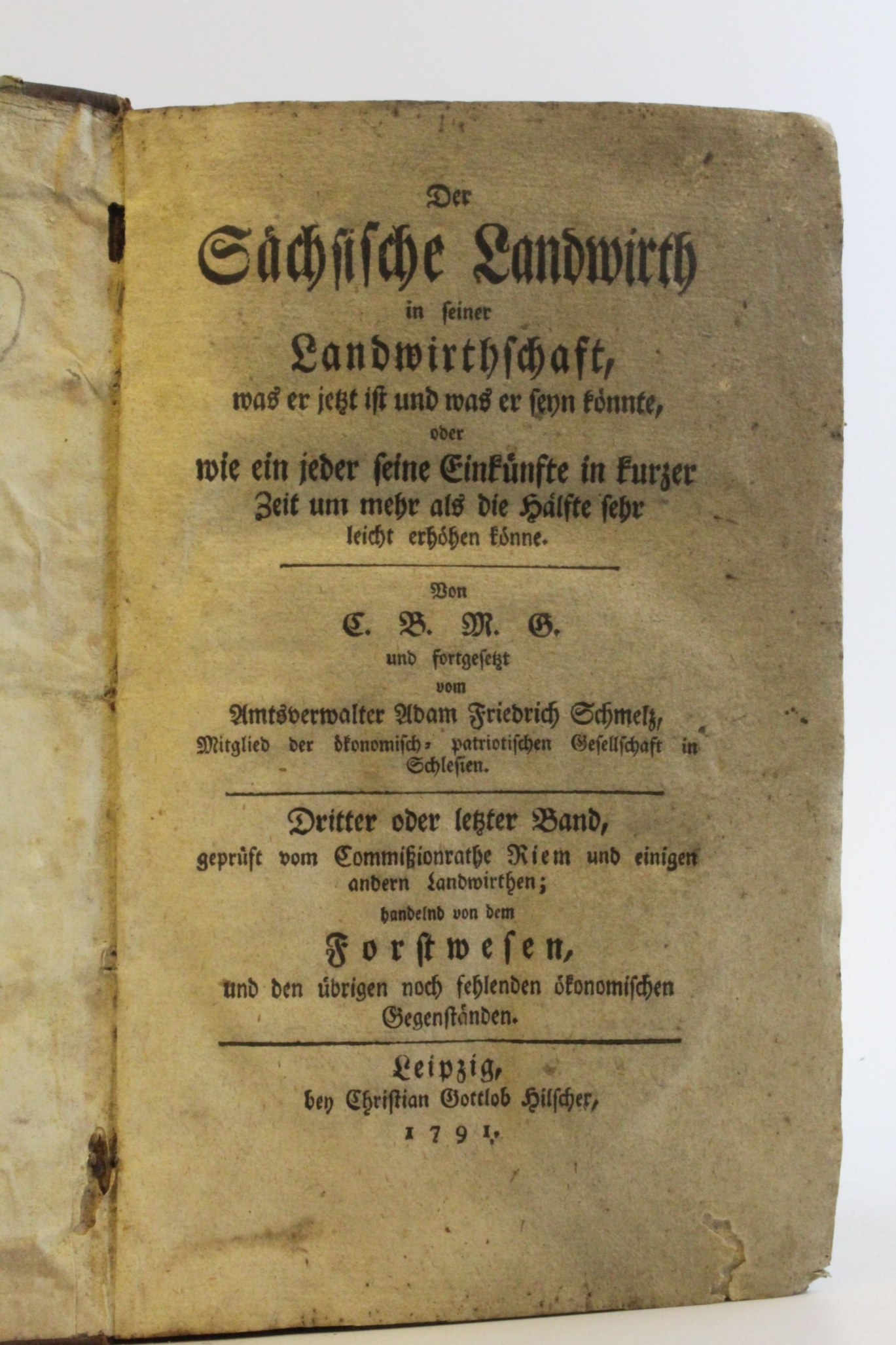 Schmelz, A. F.: Der Sächsische Landwirth in seiner Landwirthschaft, was er jetzt ist und was er seyn könnte, oder wie ein jeder seine Einkünfte in kurzer Zeit um mehr als die Hälfte sehr leicht erhöhen könnte. Von C. B. M. G. und fortgesetzt vom Amtsverwa