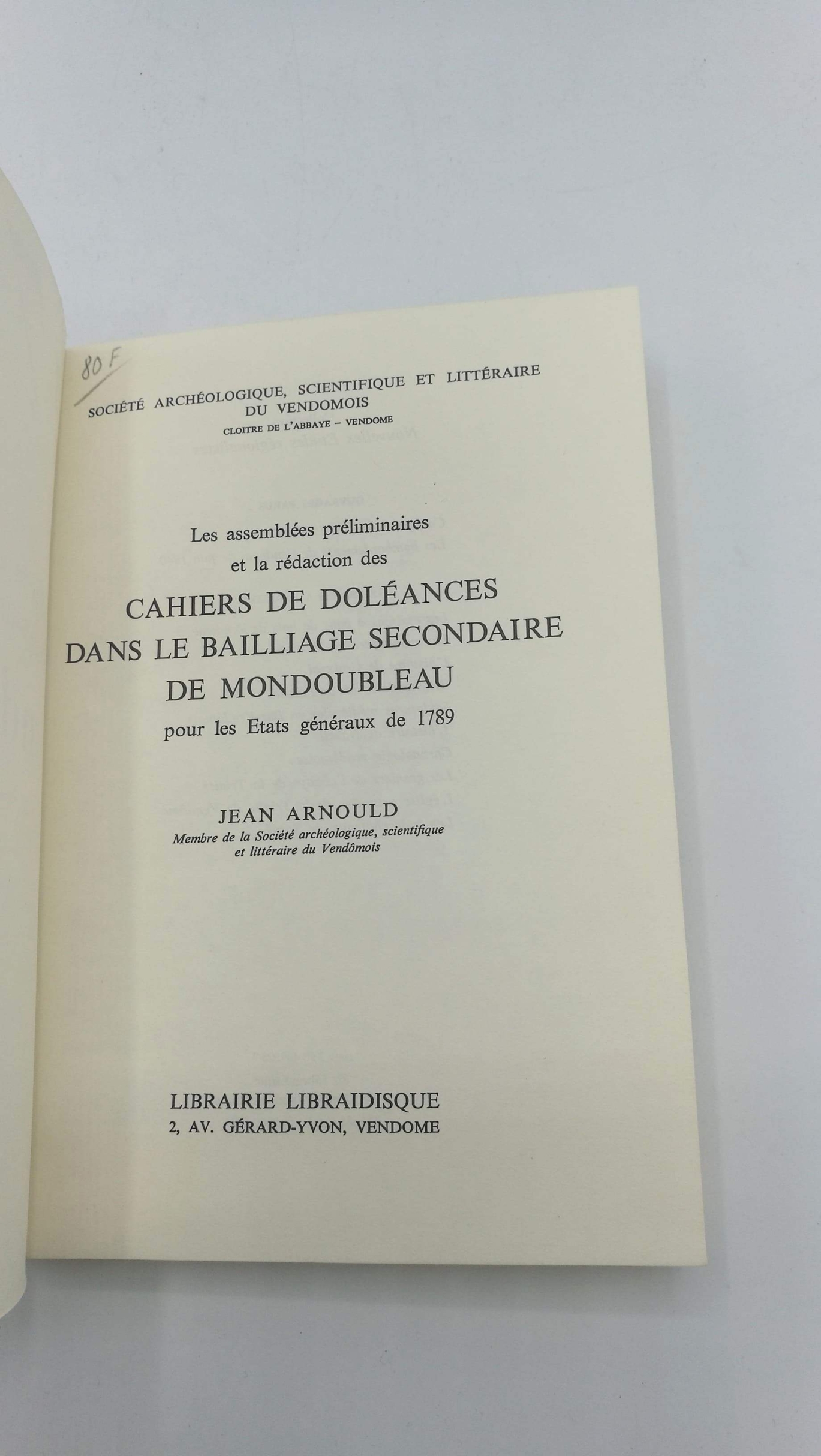 Arnould, Jean: 1789. Les assemblées préliminaires et la rédaction des cahiers de doléances dans le bailliage secondaire de mondoubleau pour les etats generaux de 1789