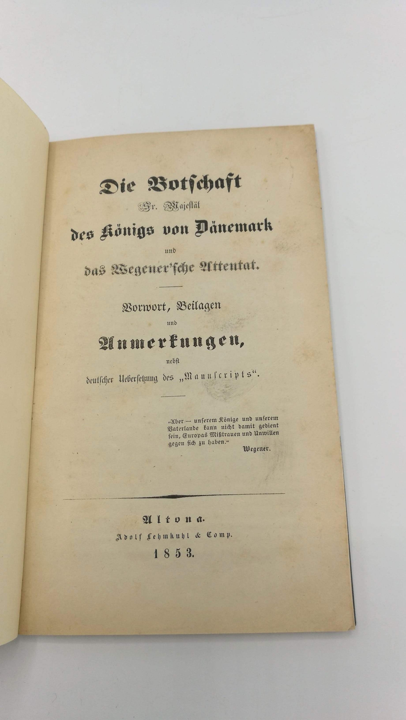 Wegener, C. F.: Die Botschaft Sr. Majestät des Königs von Dänemark und das Wegener'sche Attentat Vorwort, Beilagen und Anmerkungen nebst deutscher Uebersetzung das "Mansucripts"