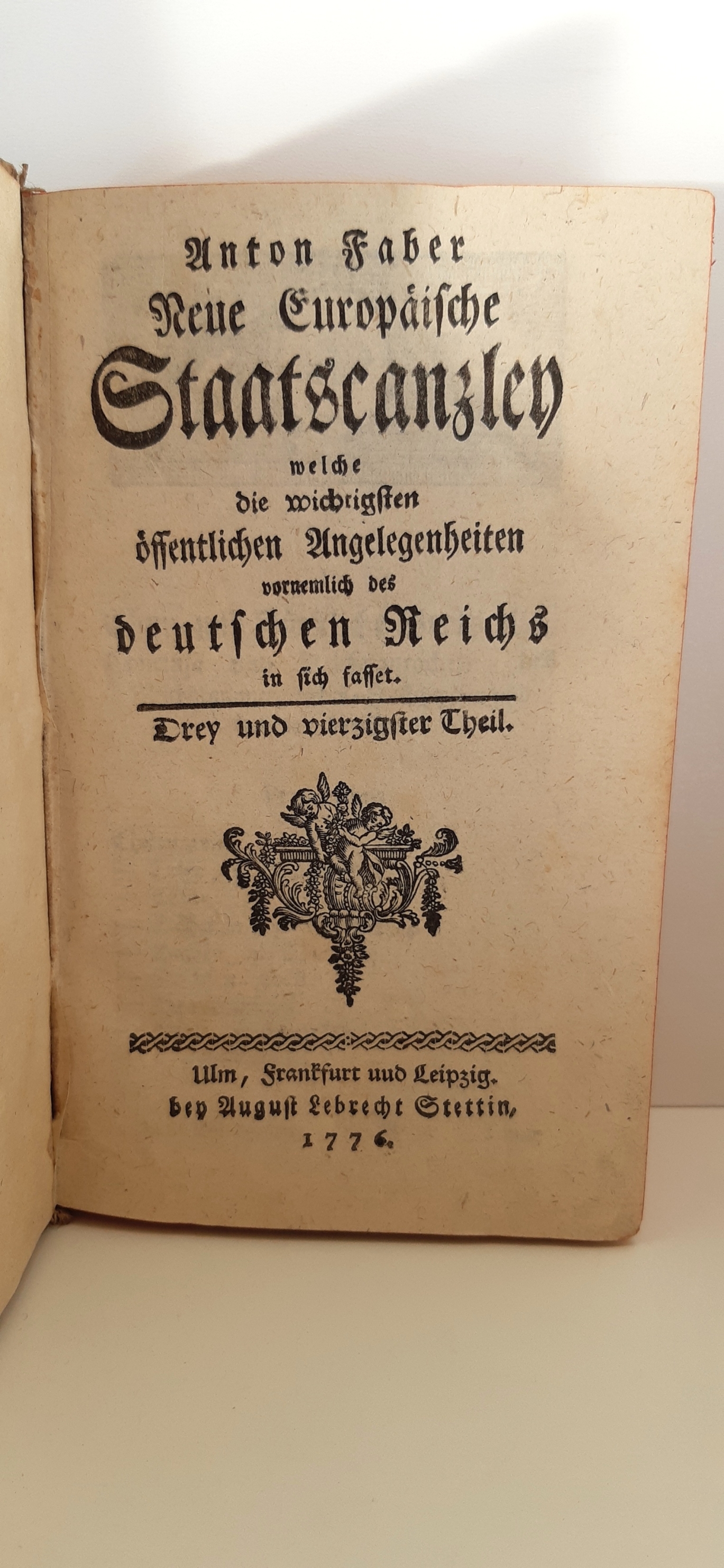 Anton Faber: Neue Europäische Staatscanzley welche die wichtigsten öffentlichen Angelegenheiten
vornemlich des deutschen Reichs in sich fasset 43. und 44. Teil 1776 und 1777 in 1 Buch