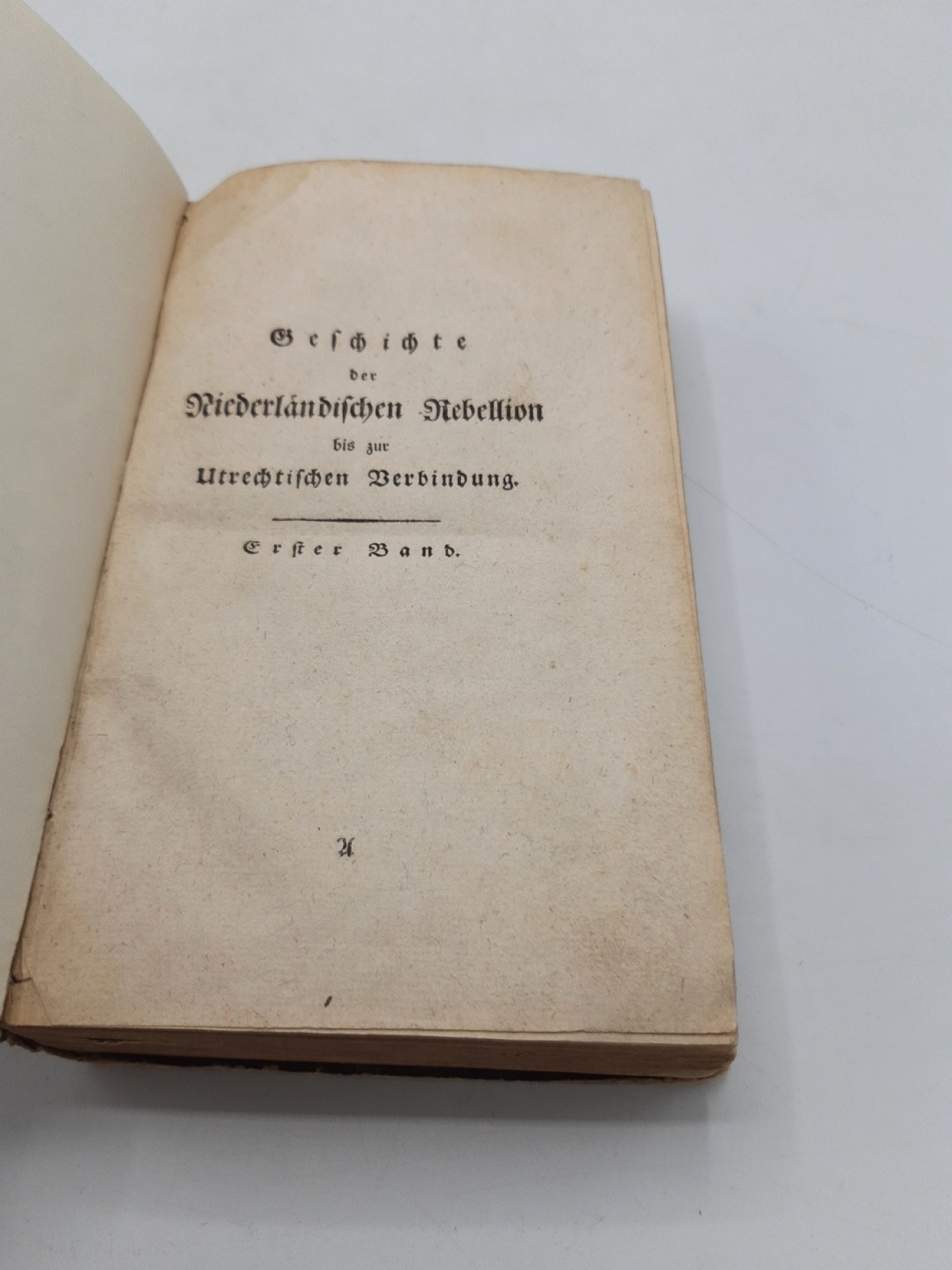 Schiller, Friedrich: [Abfall der Niederlande]. Geschichte der Niederländischen Rebellion bis zu Utrechtische Verbindung. Erster [1.] Band 