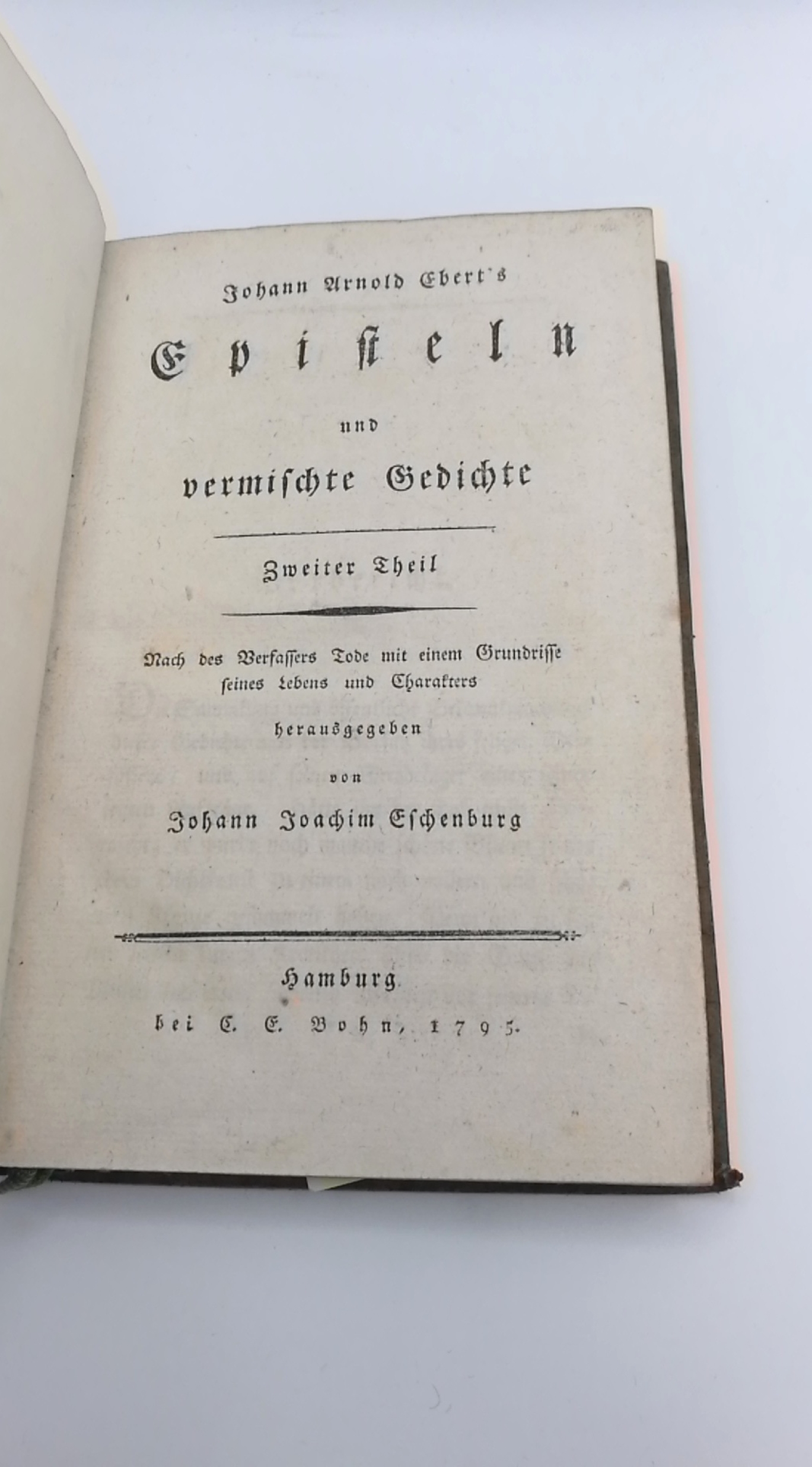 Ebert, Johann Arnold: Johann Arnold Ebert's Episteln und vermischte Gedichte. Zweiter [2.] Theil Nach des Verfassers Tode mit einem Grundrisse seines Lebens und Charakters herausgegeben von Johann Joachim Eschenburg