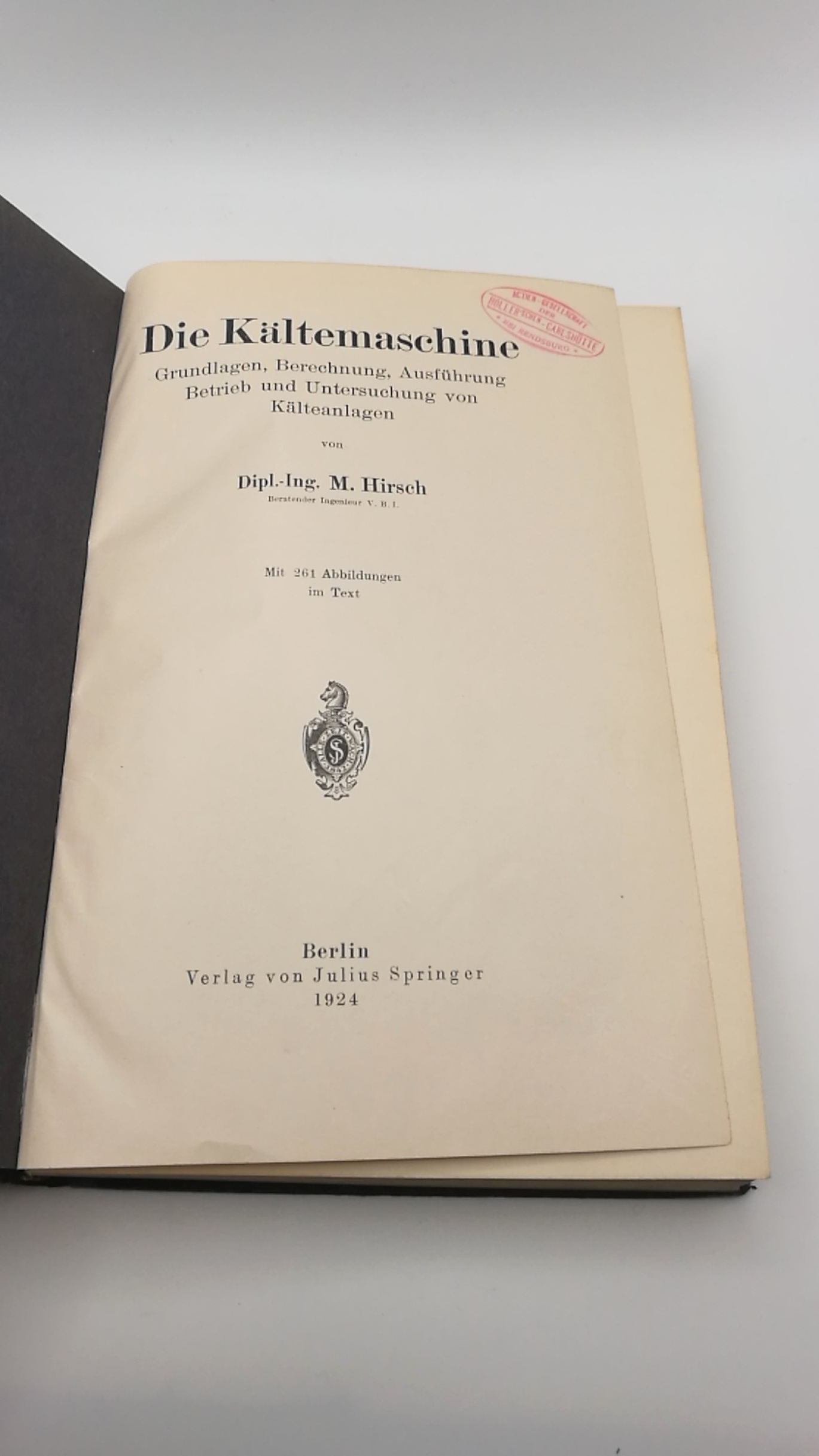 Hirsch, M:: Die Kältmaschine Grundlagen, Berechnungen, Ausführung, Betrieb und Untersuchung von Kälteanlagen