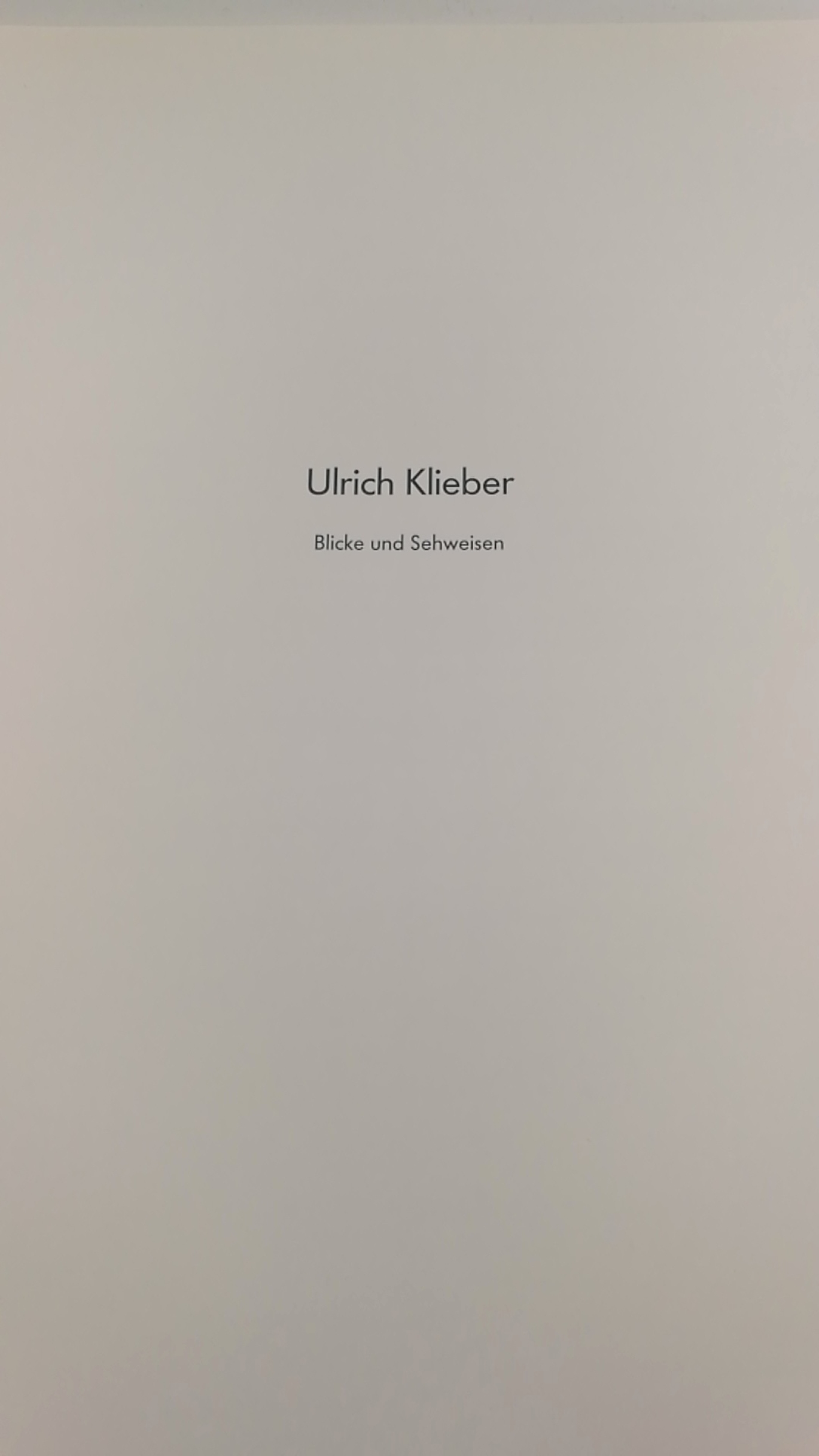 Galerie Klaus-Peter Goebel (Hrgs.): Ulrich Klieber Blicke und Sehweisen