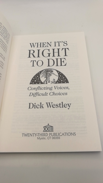 Westley, Dick: When It's Right to Die Conflicting Voices, Difficult Choices