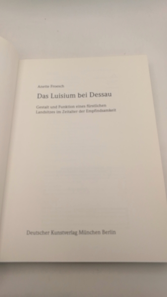 Froesch, Anette: Das Luisium bei Dessau Gestalt und Funktion eines fürstlichen Landsitzes im Zeitalter der Empfindsamkeit