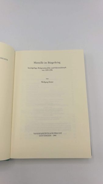 Kaiser, Wolfgang: Marseille im Bürgerkrieg Sozialgefüge, Religionskonflikt und Faktionskämpfe von 1559 - 1596