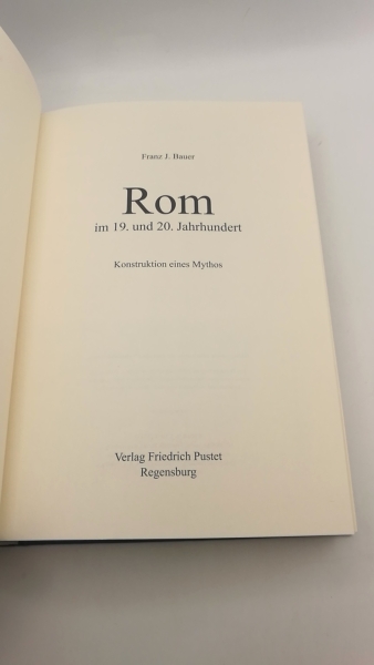 Bauer, Franz J.: Rom im 19. und 20. Jahrhundert Konstruktion eines Mythos