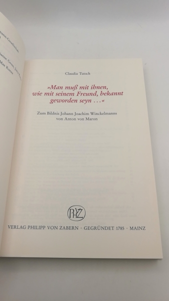 Tutsch, Claudia: "Man muss mit ihnen, wie mit seinem Freund, bekannt geworden seyn ..." Zum Bildnis Johann Joachim Winckelmanns von Anton von Maron