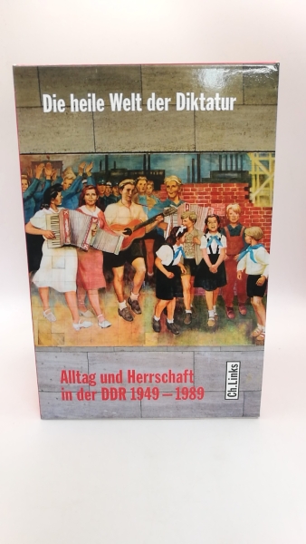 Stefan Wolle: Die heile Welt der Diktatur: Alltag und Herrschaft in der DDR 1949–1989