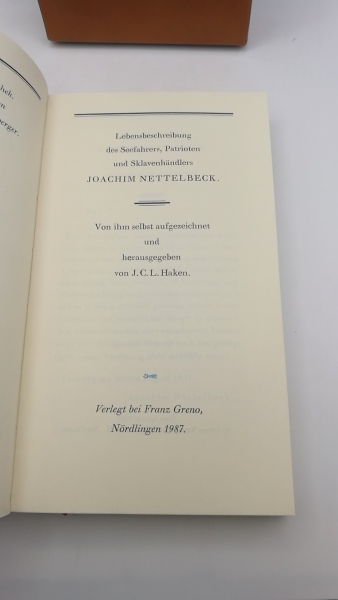 J.C.L. Haken (Hrsg.): Lebensbeschreibung des Seefahrers, Patrioten und Sklavenhändlers Joachim Nettelbeck. Von ihm selbst aufgezeichnet. Die Andere Bibliothek. Herausgegeben von Hans Magnus Enzensberger. Limitierte Vorzugsausgabe. 999 Exemplare. Handschri