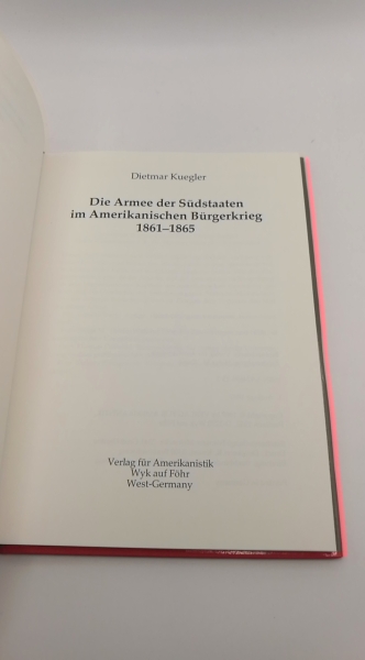 Kuegler, Dietmar: Die Armee der Südstaaten im amerikanischen Bürgerkrieg 1861 - 1865