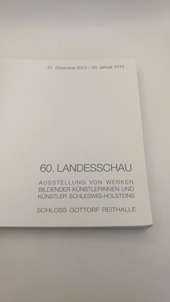 BBK-Landesverband Schleswig-Holstein (Hrsg.): 60. Landesschau 2013. Kunst in Schleswig-Holstein