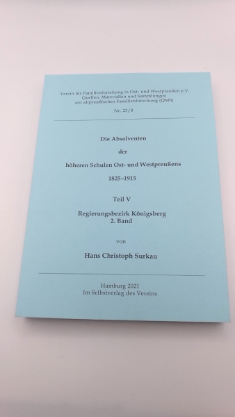 Surkau, Hans-Christoph: Die Absolventen der höheren Schulen Ost- und Westpreußens 1825-1915. Teil I-V [1-5] (=5 Teile in 7 Bänden)