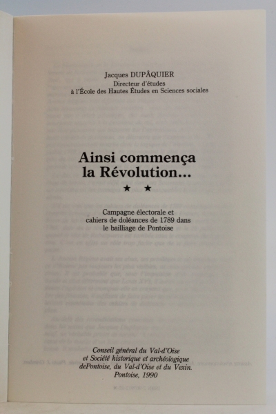 Dupaquier, Jacques: Ainsi commenca la Revolution ... Campagne electorale et cahiers de doleances de 1789 dans les bailliages de Chaumont-en-Vexin et Magny-en-Vexin. Tome II