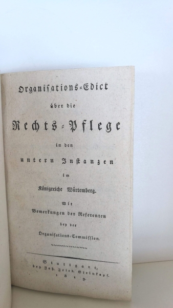 Rechts-Pflege: Organisations-Edict über die Rechts-Pflege in den unteren Instanzen im Königreiche Würtemberg. Mit Bemerkungen des Referenten bey der Organisations-Commission