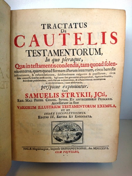 Samuel Strykius, (Samuel Stryk): Tractatus de Cautelis Testamentorum, In quo pleraque, quae in testamentis condendis ... caute observanda, perspicue exponuntur ; accesserunt ... variorum illustrium testamentorum exempla, ut et index ...