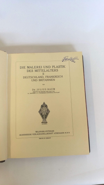 Baum, Julius: Malerei und Plastik des Mittelalters. Band 2. Deutschland Frankreich und Britannien Handbuch der Kunstwissenschaft herausgegeben von Dr. Brinkmann