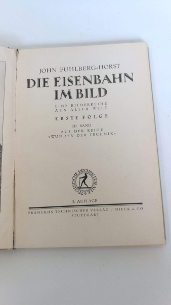 Fuhlberg-Horst, John: Die Eisenbahn im Bild. Eine Bilderreihe aus aller Welt. Erste Folge. II. Band Aus der Reihe "Wunder der Technik"