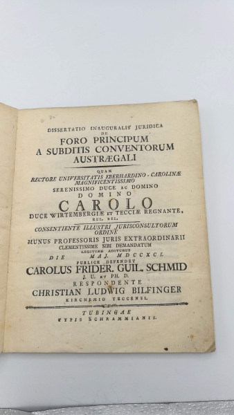 Schmid, Karl Friedrich Wilhelm: Dissertatio inauguralis juridica de Foro Principum a subditis conventorum Austraegali Quam Retore Universitatis Eberhardino- Carolinae Magnificentissimo Serentissimo Duce Ac Domino Domino Carolo Duce Wirtembergiae Et Teccia