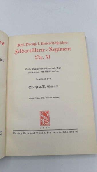 Oberst a. D. Sanner: Kgl. Preuß. I. Unterelsäßisches Feldartillerie-Regiment Nr. 31. Nach Kriegstagebüchern und Aufzeichnungen von Mitkämpfern Aus Deutschlands großer Zeit. Heldentum deutscher Regimenter. Ehemals preußische Truppenteile: 72. Band. [Sehr s