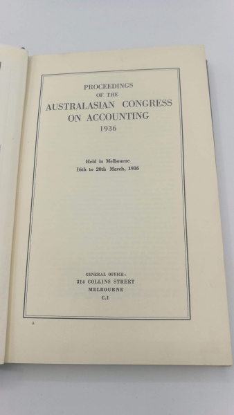 ohne Autor: Proceedings of the Australian Congress on Accounting 1936 Held in Melbourne 16th to 20th March, 1936