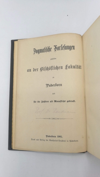 ohne Autor: Dogmatische Vorlesungen gehalten an der Bischöflichen Fakultät zu Paderborn und für die Zuhörer als Manuskript gedruckt Die Lehre von Gotte dem Einen und Dreipersönlichen...