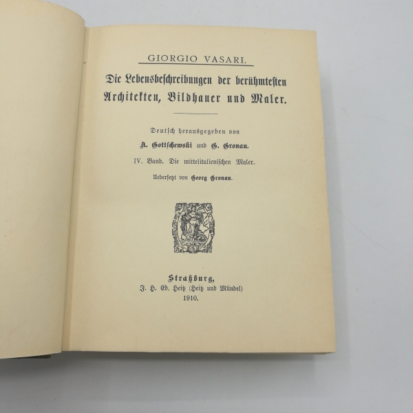 Vasari, Giorio: Die Lebensbeschreibungen der berühmsten Architekten, Bildhauer und Maler. IV. Band: Die mittelitalienischen Maler Deutsch herausgegeben von A. Gottschewski und G. Gronau.