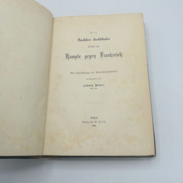 Bauer, Ludwig (Hrsg.): Der Deutschen Hochschulen Antheil am Kampfe gegen Frankreich. Mit Unterstützung der Universitätsbehörden herausgegeben.