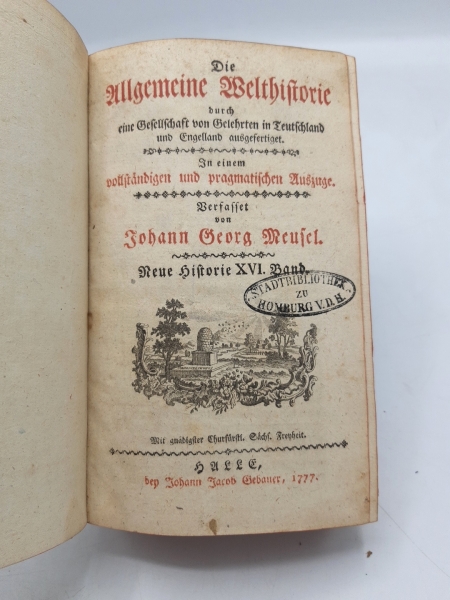 Meusel, Johann Georg: Die Allgemeine Welthistorie. Neue Historie XVI. (16.) Band durch eine Gesellschaft von Gelehrten in Teuschland und Engelland ausgefertigt. In einem vollstaendigen und pragmatischen Auszuge.