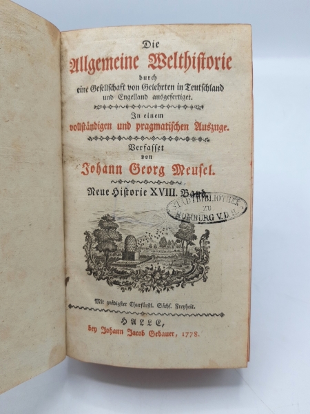 Meusel, Johann Georg: Die Allgemeine Welthistorie. Neue Historie XVIII. (18.) Band durch eine Gesellschaft von Gelehrten in Teuschland und Engelland ausgefertigt. In einem vollstaendigen und pragmatischen Auszuge.