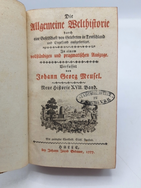 Meusel, Johann Georg: Die Allgemeine Welthistorie. Neue Historie XVII. (17.) Band durch eine Gesellschaft von Gelehrten in Teuschland und Engelland ausgefertigt. In einem vollstaendigen und pragmatischen Auszuge.