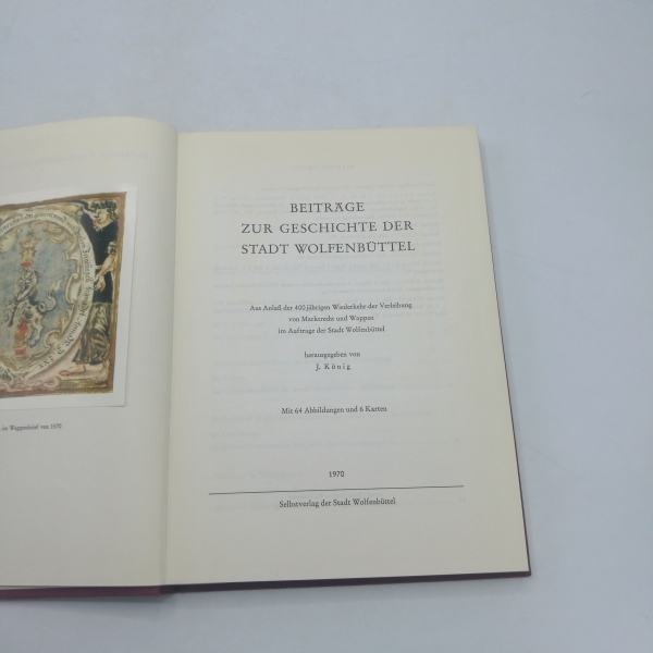 König, J. (Hrsg.): Beiträge zur Geschichte der Stadt Wolfenbüttel. Aus Anlaß der 400 jährigen Wiederkehr der Verleihung von Marktrecht und Wappen im Auftrage der Stadt Wolfenbüttel herausgegeben.