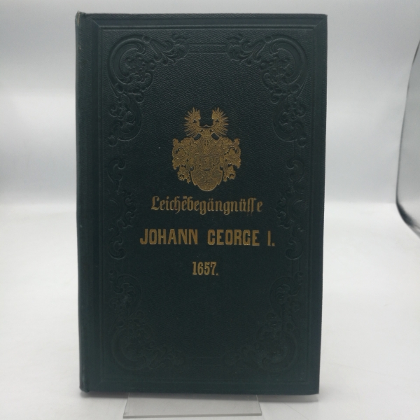 Taube, Heinrich von: 	Gründliche Beschreibung derer dem weiland durchleuchtigsten, hochgebohrnen Fürsten und Herrn, Herrn Johann Georgen dem Ersten, Herzogen zu Sachsen am 2. und 3. zu Freyberg aber am 4. Februarii im Jahre 1657 zu ... immerwehrendem Andä