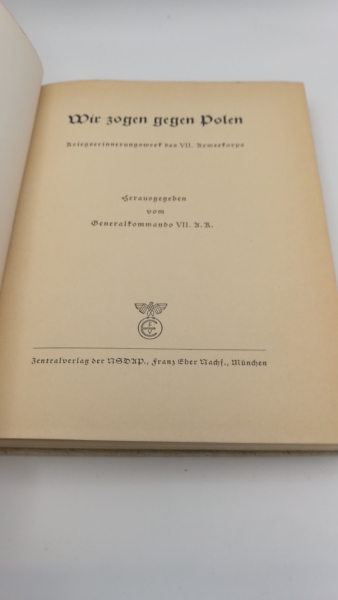 Generalkommando VII. A.K. (Hrsg.), : Wir zogen gegen Polen Kriegserinnerungswerk des VII. Armeekorps. Herausgegeben vom Generalkommando VII. A.K.