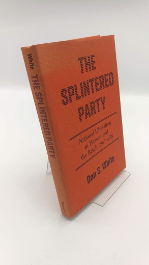 White, Dan S.: The Splintered Party National Liberalism in Hessen and the Reich 1867-1918