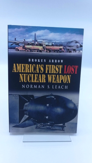 Leach, Norman S.: Broken Arrow: America's First Lost Nuclear Weapon