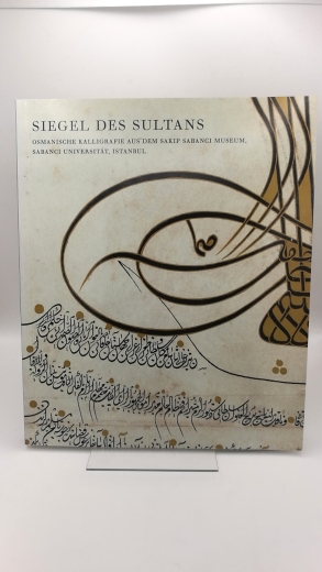 Derman, M. Ugur: Siegel des Sultans Osmanische Kalligrafie aus dem Sakip Sabanci Museum, Sabanci Universität, Istanbul