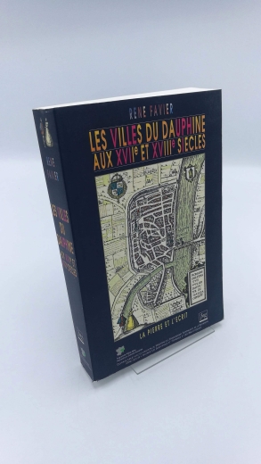 Favier, Rene: Les villes du Dauphine aux XVIIe et XVIIIe siecles La pierre er l'écrit